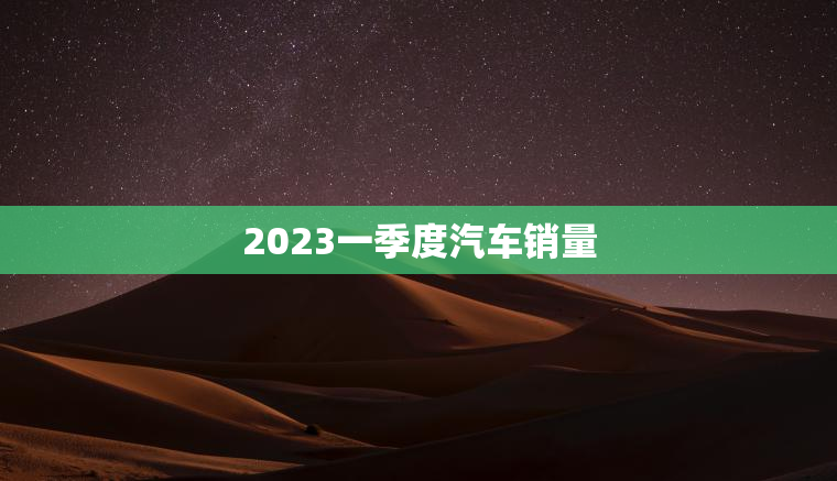 2023一季度汽车销量