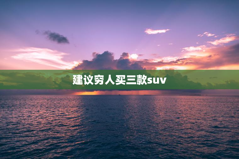 建议穷人买三款suv