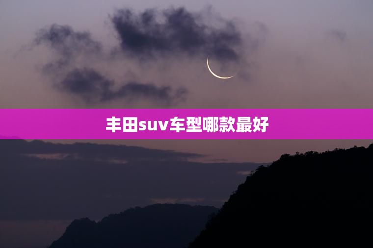 丰田suv车型哪款最好