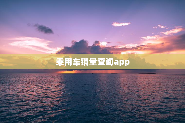 乘用车销量查询app