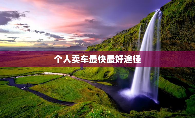 个人卖车最快最好途径