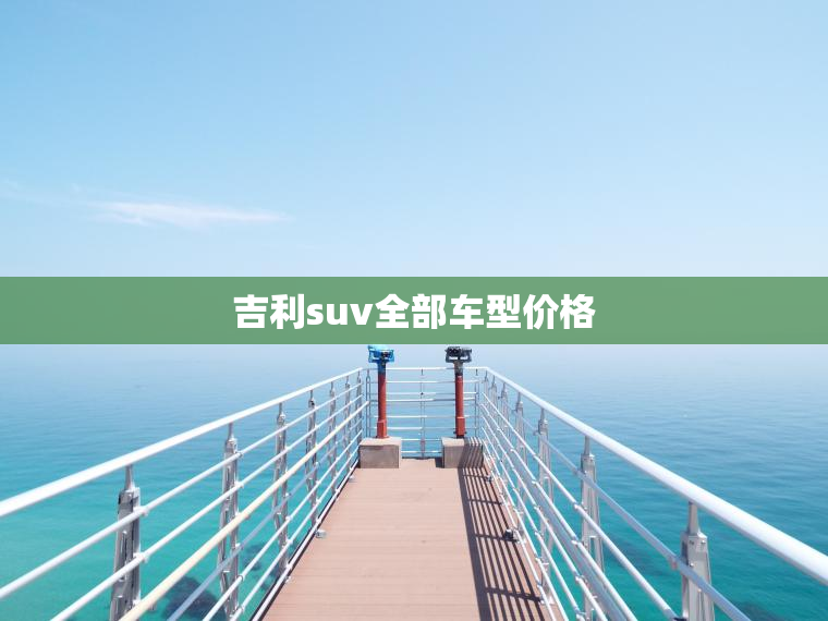 吉利suv全部车型价格 吉利suv全部车型价格