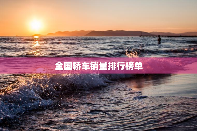 全国轿车销量排行榜单