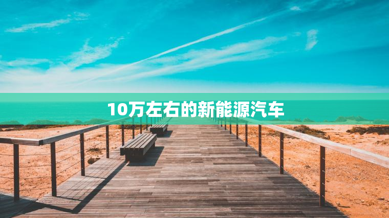 10万左右的新能源汽车