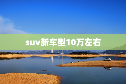 suv新车型10万左右