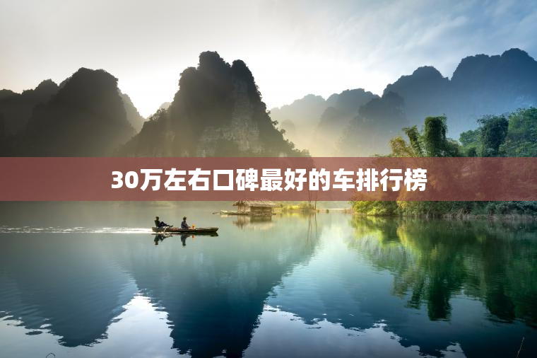 30万左右口碑最好的车排行榜