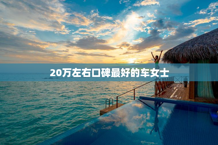 20万左右口碑最好的车女士