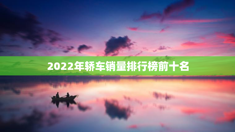 2023年轿车销量排行榜前十名
