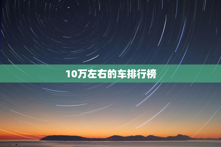 10万左右的车排行榜
