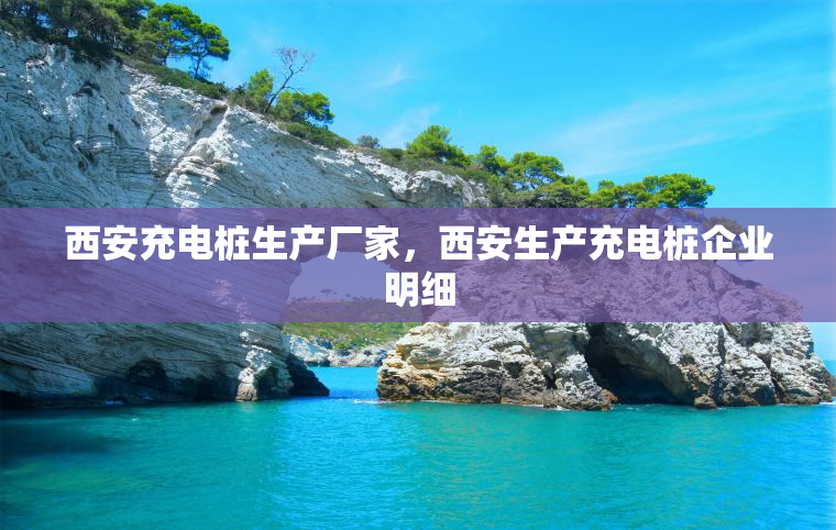西安充电桩生产厂家，西安生产充电桩企业明细