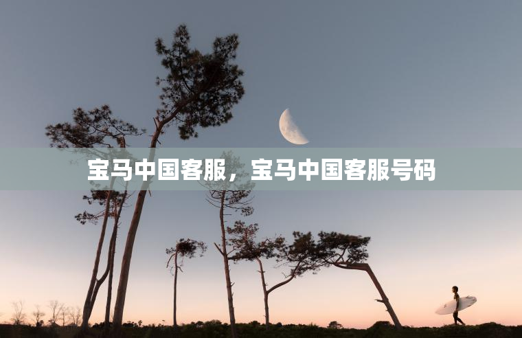 宝马中国客服,宝马中国客服号码 宝马中国客服,宝马中国客服号码