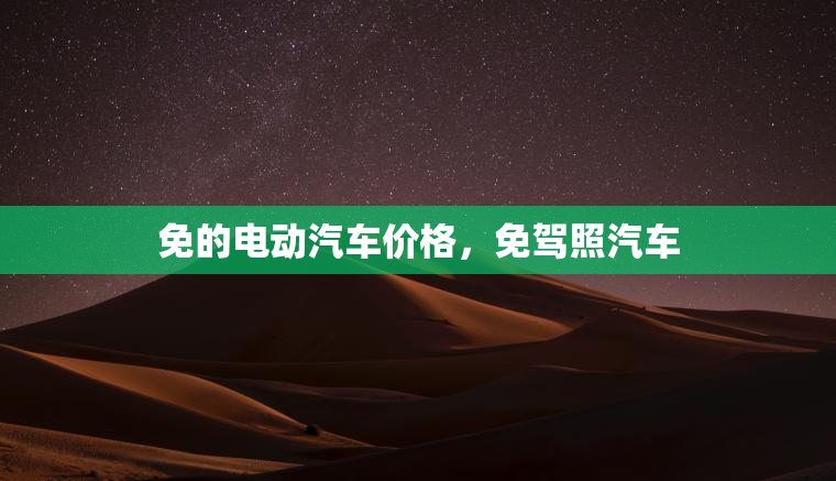 免的电动汽车价格，免驾照汽车
