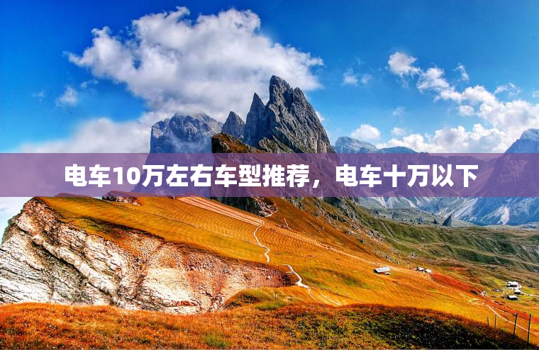 电车10万左右车型推荐，电车十万以下
