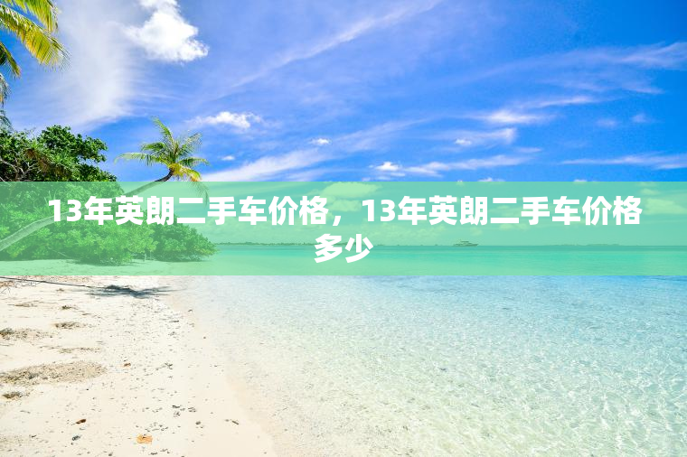 13年英朗二手车价格，13年英朗二手车价格多少