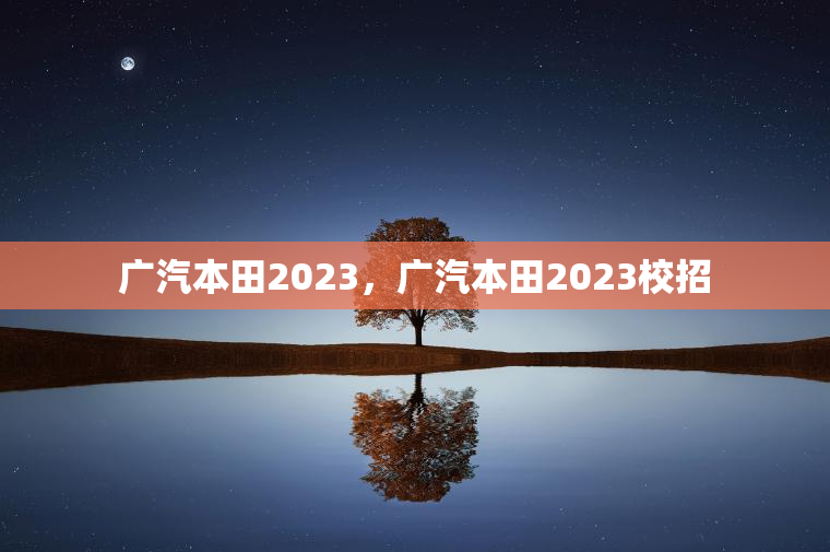 广汽本田2023，广汽本田2023校招