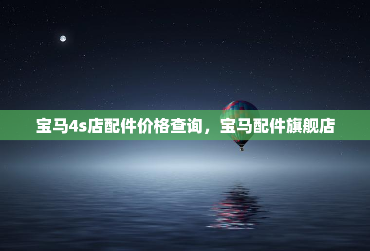 宝马4s店配件价格查询，宝马配件旗舰店