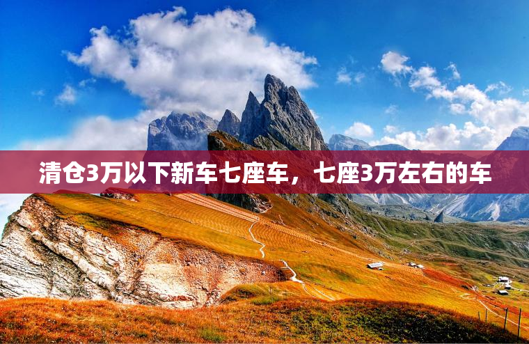 清仓3万以下新车七座车，七座3万左右的车