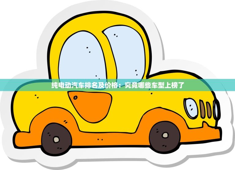 纯电动汽车排名及价格：究竟哪些车型上榜了？