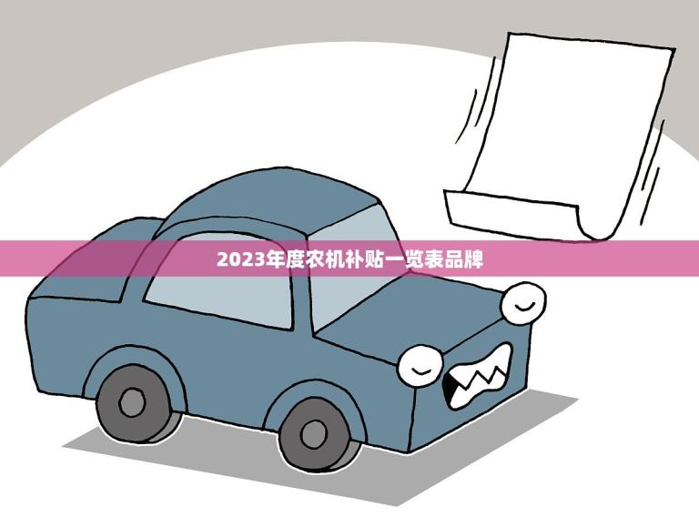 2023年度农机补贴一览表品牌（哪些品牌榜上有名）