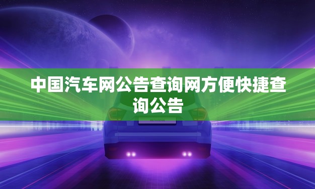 中国汽车网公告查询网方便快捷查询公告(新闻) 中国汽车网公告查询网方便快捷查询公告(新闻)