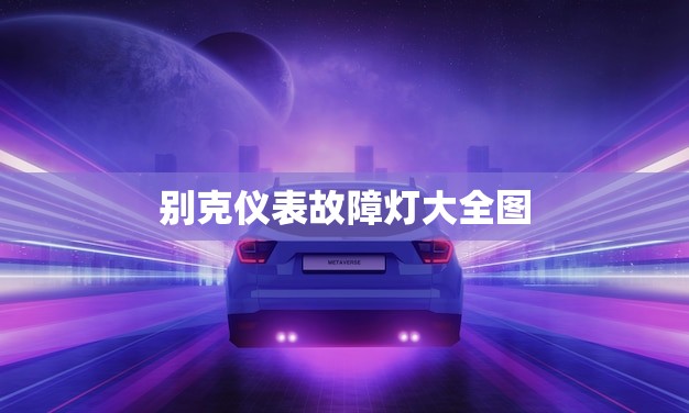 别克仪表故障灯大全图(解读45种故障灯详解)