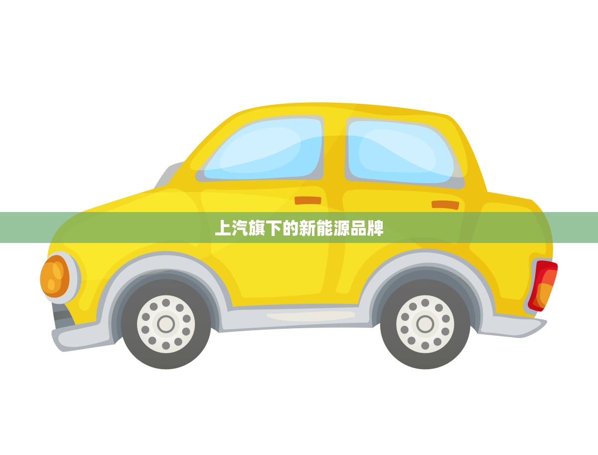 上汽旗下的新能源品牌(未来出行的力量)