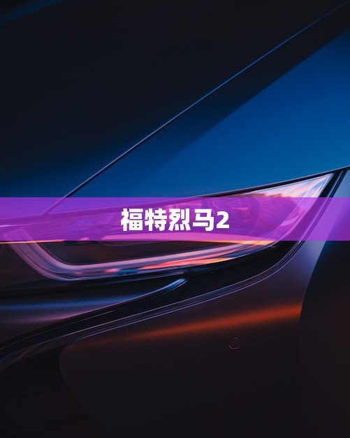 福特烈马2.3t参数(性能强劲驾驶体验超乎想象)