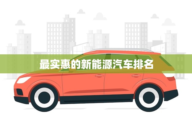 最实惠的新能源汽车排名(2023年度新能源车型性价比大比拼)