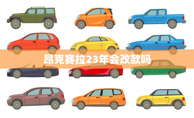 昂克赛拉23年会改款吗(消息即将迎来全新升级)