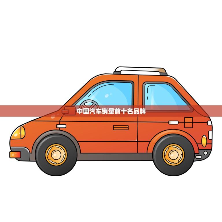 中国汽车销量前十名品牌(谁能称霸)