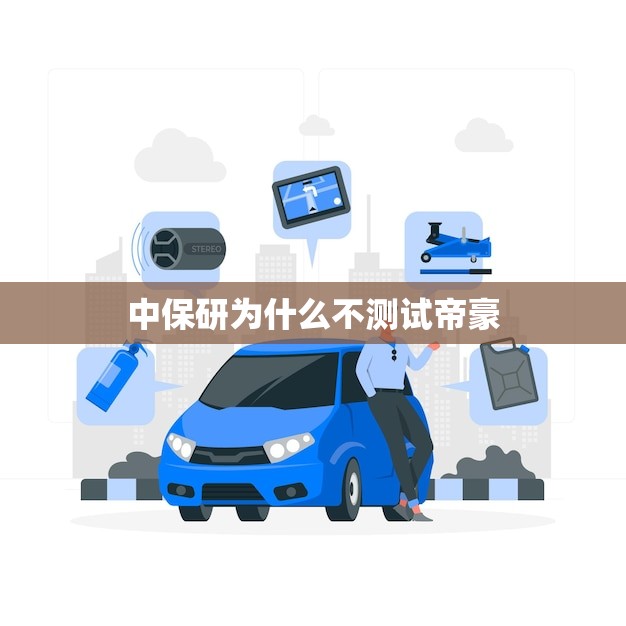 中保研为什么不测试帝豪(介绍是技术难度还是商业考量)