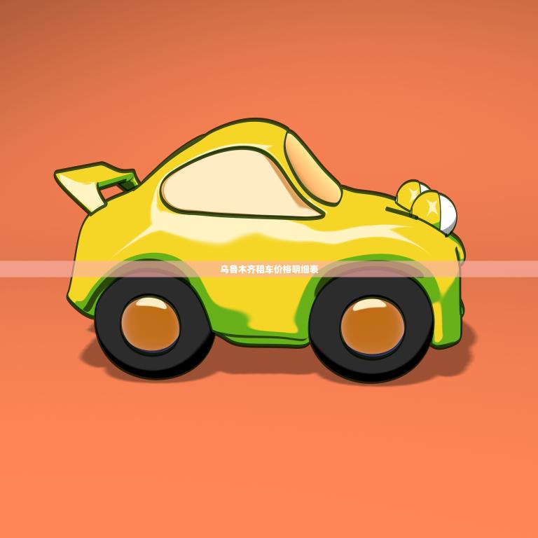 乌鲁木齐租车价格明细表(详解租车前必看)