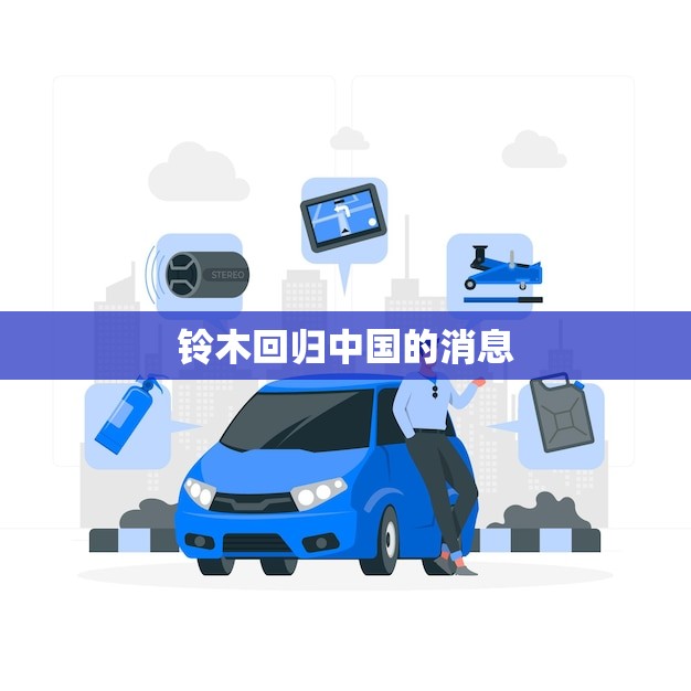 铃木回归中国的消息(铃木汽车将在中国市场推出全新SUV)
