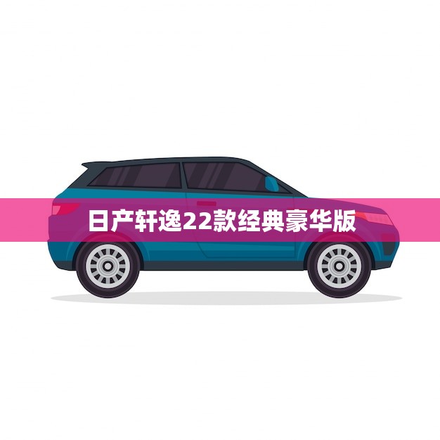 日产轩逸22款经典豪华版(豪华升级驾乘体验升级)