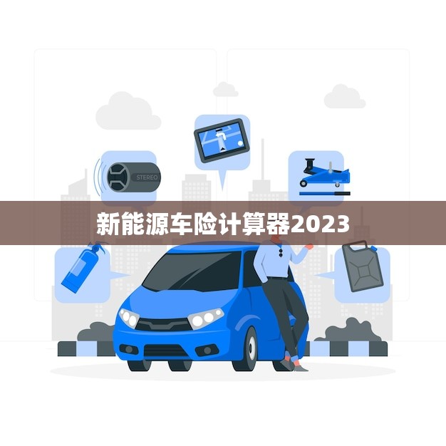 新能源车险计算器2023(未来车险计算方式的革命性变革)
