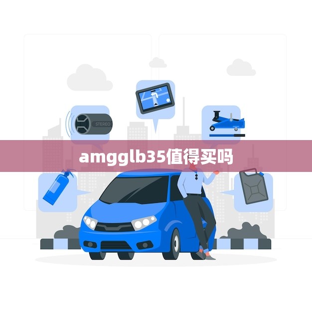 amgglb35值得买吗(AMG GLB 35豪华SUV的选择)