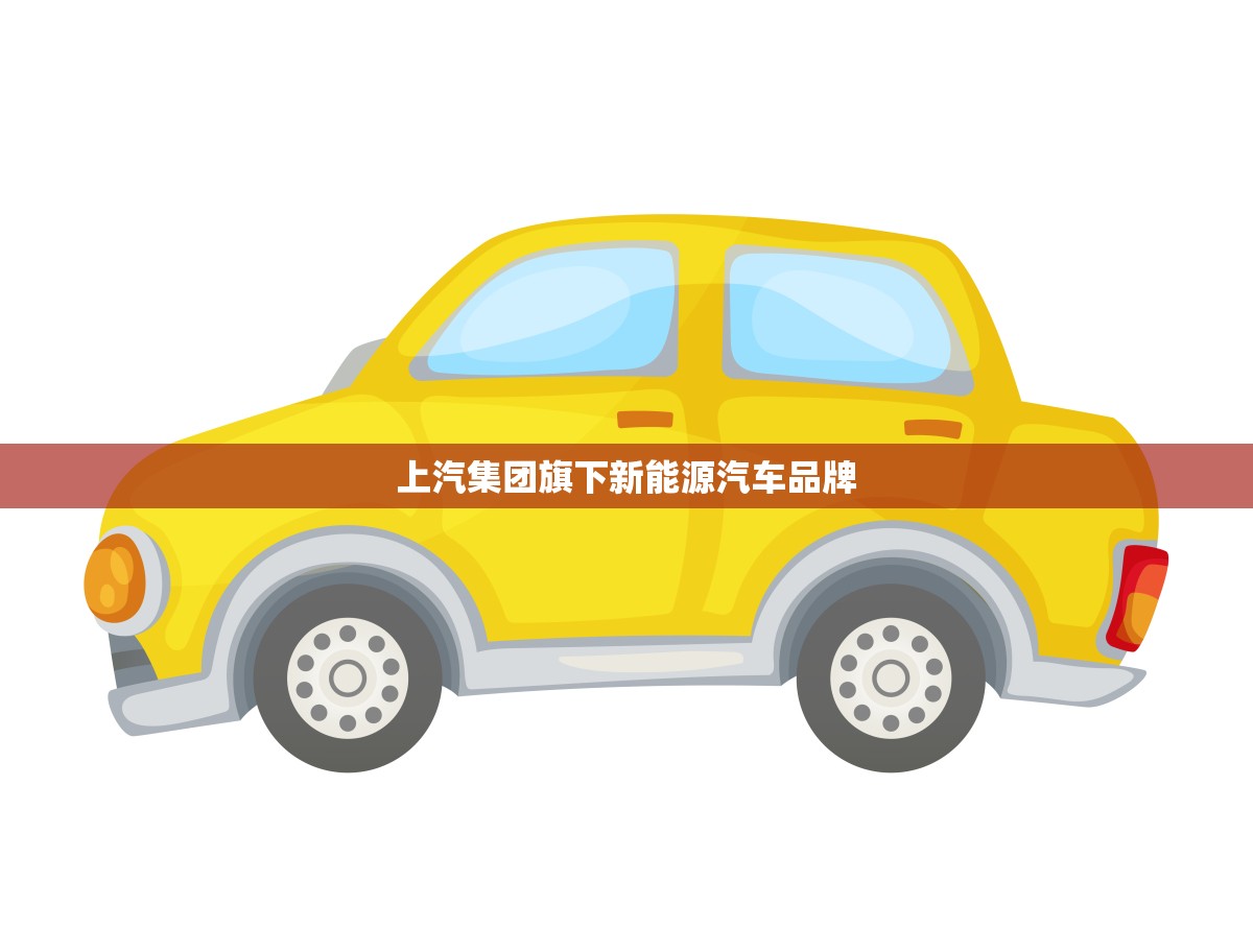 上汽集团旗下新能源汽车品牌(绿色出行新时代)