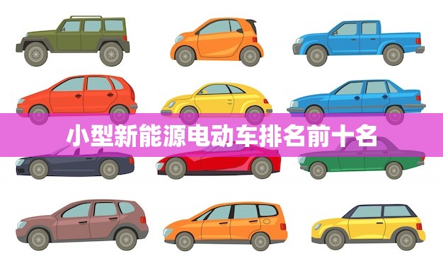 小型新能源电动车排名前十名(哪些车型)