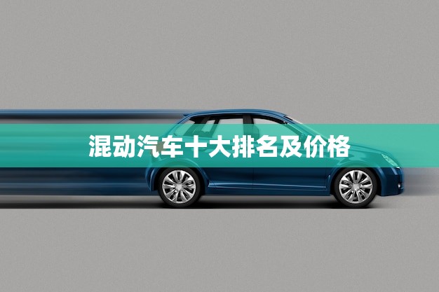 混动汽车十大排名及价格(哪个品牌最值得购买)