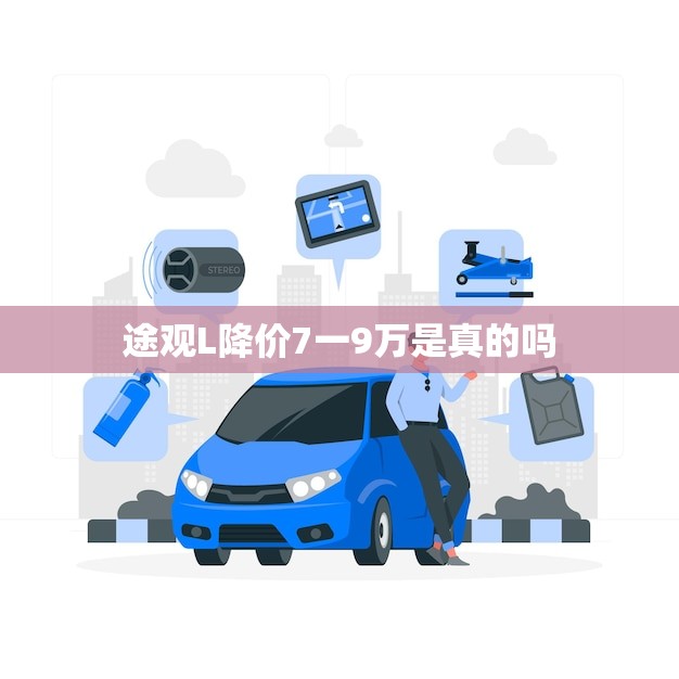 途观L降价7一9万是真的吗(介绍大促销)