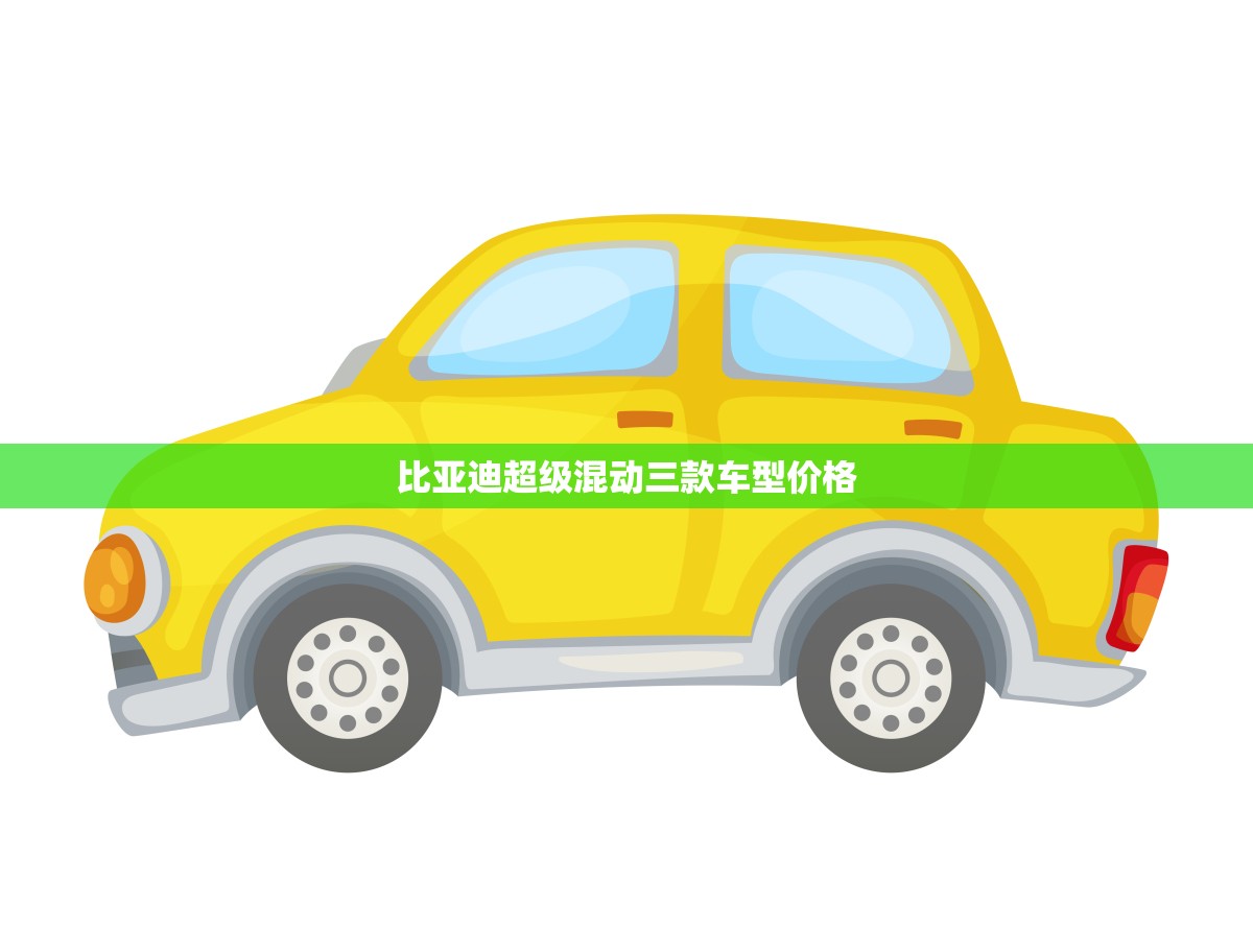 比亚迪超级混动三款车型价格(全面介绍性价比之选)