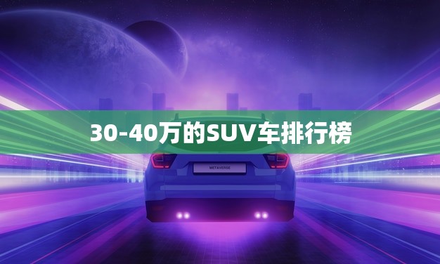 30-40万的SUV车排行榜(2023年推荐)