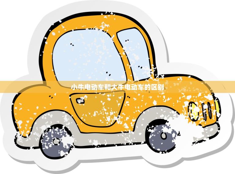 小牛电动车和大牛电动车的区别(哪款更适合你) 小牛电动车和大牛电动车的区别(哪款更适合你)