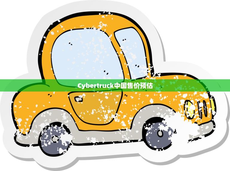 Cybertruck中国售价预估(特斯拉将如何定价中国市场)