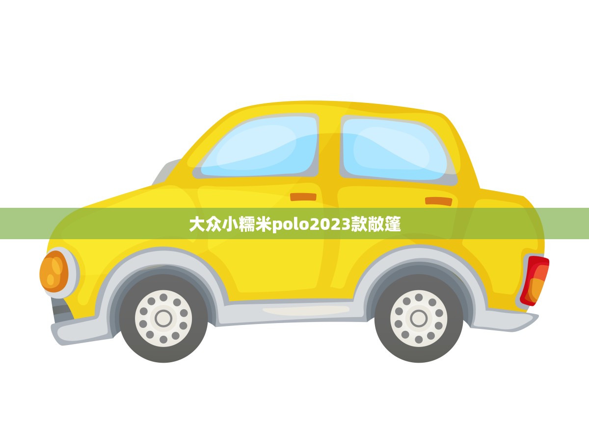 大众小糯米polo2023款敞篷(开启你的夏日之旅)