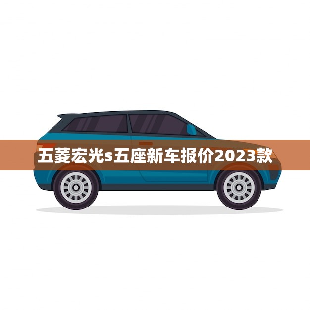 五菱宏光s五座新车报价2023款(全面升级性价比更高)