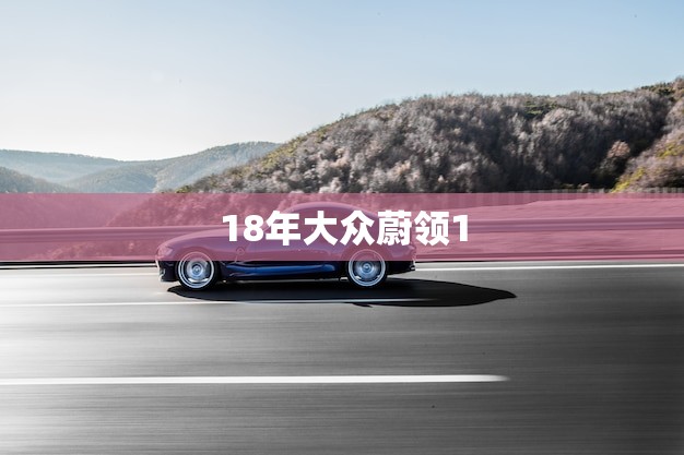 18年大众蔚领1.5自动二手车多少钱(市场价格分析)